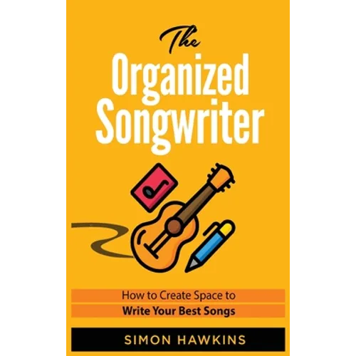 The Organized Songwriter: How to Create Space to Write Your Best Songs