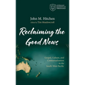 Reclaiming the Good News: Gospel, Culture, and Contextualization in the South-West Pacific