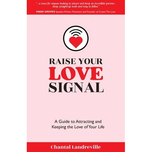 Raise Your Love Signal: A Guide to Attracting and Keeping the Love of Your Life