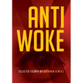 Anti - Woke: Selected Essays by Brendan O'Neill