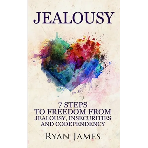 Jealousy: 7 Steps to Freedom From Jealousy, Insecurities and Codependency (Jealousy Series) (Volume 1)