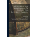 A History of the Sabbatarians Or Seventh Day Baptists, in America; Containing Their Rise and Progress to the Year 1811, With Their Leaders' Names, and