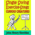 Single String Exercise-Songs - Curious Creatures: A Dozen Unusual Guitar Exercise-Songs Written Especially for the Advanced Beginner Guitarist Using S