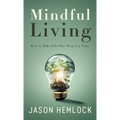 Mindful Living: How to Take Life One Step at a Time