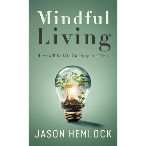 Mindful Living: How to Take Life One Step at a Time