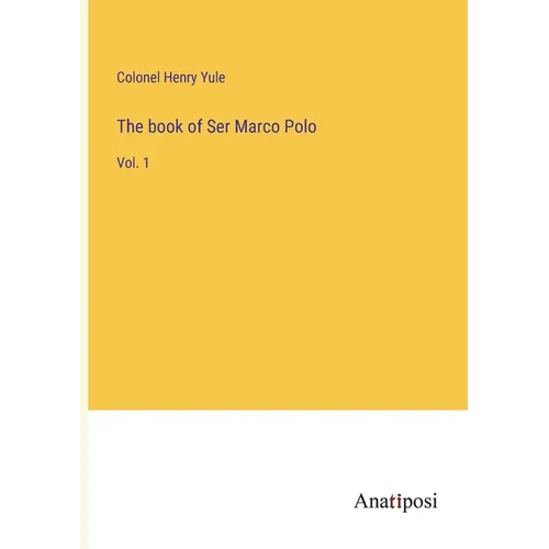 The book of Ser Marco Polo: Vol. 1