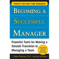 Becoming a Successful Manager: Powerful Tools for Making a Smooth Transition to Managing a Team