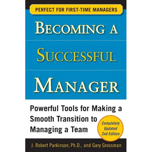 Becoming a Successful Manager: Powerful Tools for Making a Smooth Transition to Managing a Team