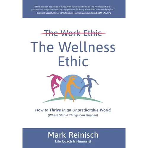 The Wellness Ethic: How to Thrive in an Unpredictable World (Where Stupid Things Can Happen)