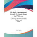 The Sixth Commandment Friendly To Virtue, Honor And Politeness: A Discourse, In Consequence Of The Late Duel (1804)