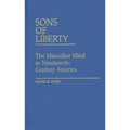 Sons of Liberty: The Masculine Mind in Nineteenth-Century America
