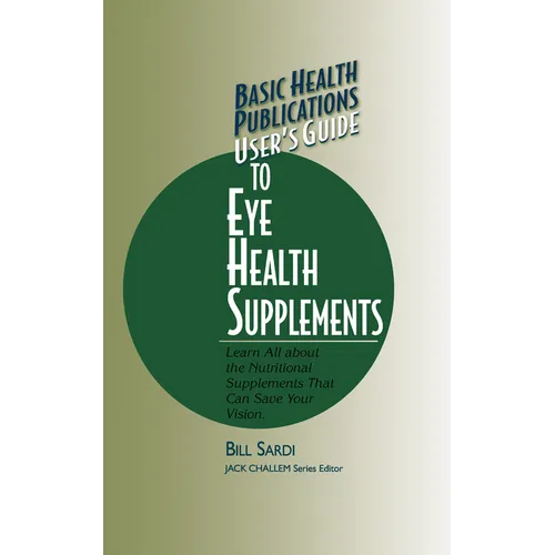 Basic Health Publications User's Guide to Eye Health Supplements: Learn All about the Nutritional Supplements That Can Save Your Vision