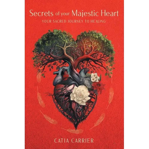 Secrets of your Majestic Heart: Your Sacred Journey to Healing
