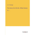 The Literary Life of the Rev. William Harness: Vol. 1