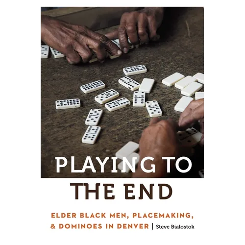 Playing to the End: Elder Black Men, Placemaking, and Dominoes in Denver