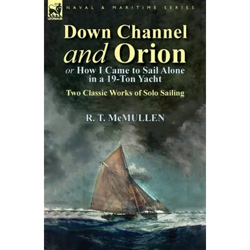 Down Channel and Orion (or How I Came to Sail Alone in a 19-Ton Yacht): Two Classic Works of Solo Sailing