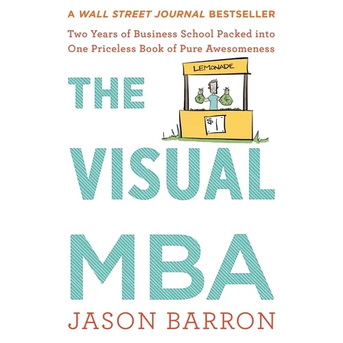 The Visual MBA: Two Years of Business School Packed Into One Priceless Book of Pure Awesomeness