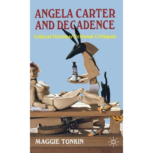 Angela Carter and Decadence: Critical Fictions/Fictional Critiques