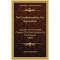 No Condemnation, No Separation: Lectures On The Eighth Chapter Of St. Paul's Epistle To The Romans (1885)