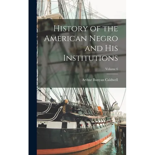 History of the American Negro and his Institutions; Volume 6