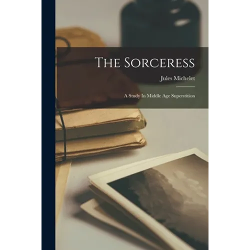 The Sorceress: A Study In Middle Age Superstition