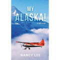 My Alaska! A Memoir