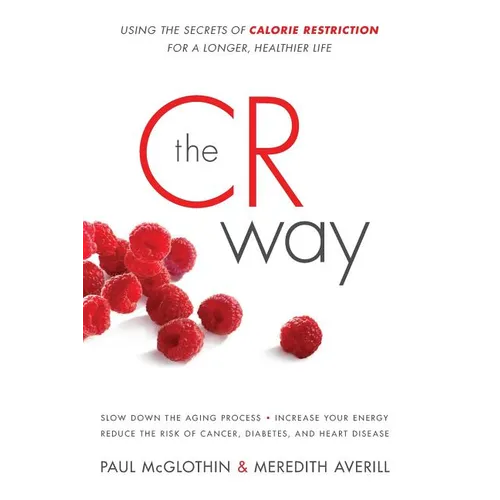 The CR Way: Using the Secrets of Calorie Restriction for a Longer, Healthier Life