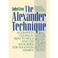The Alexander Technique: A Complete Course in How to Hold and Use Your Body for Maximum Energy
