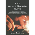 A Z Writers' Character Quirks: A Z of Behaviours, Foibles, Habits, Mannerisms & Quirks for Writers to Create Fictional Characters (