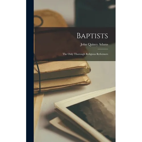 Baptists: The Only Thorough Religious Reformers