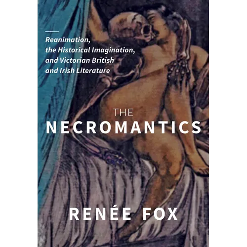 The Necromantics: Reanimation, the Historical Imagination, and Victorian British and Irish Literature