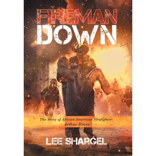 Fireman Down: The Story of African American Firefighter: Arthur Reese
