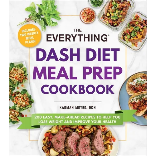 The Everything Dash Diet Meal Prep Cookbook: 200 Easy, Make-Ahead Recipes to Help You Lose Weight and Improve Your Health