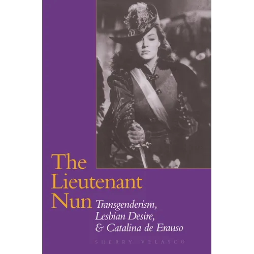 The Lieutenant Nun: Transgenderism, Lesbian Desire, and Catalina de Erauso