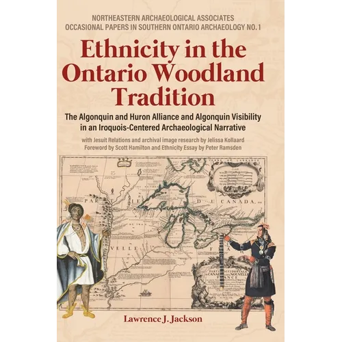 Ethnicity in the Ontario Woodland Tradition: The Algonquin and Huron Alliance and Algonquin Visibility in an Iroquois-Centered Archaeological Narrativ