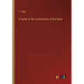 A Guide to the Examination of the Urine