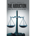 The Abduction: The True* Story of How the Legal System Failed a Child