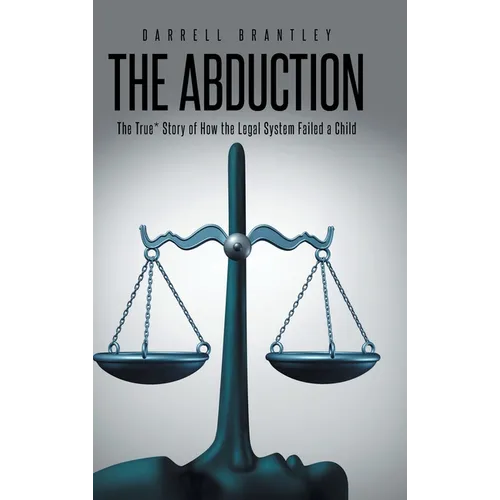 The Abduction: The True* Story of How the Legal System Failed a Child