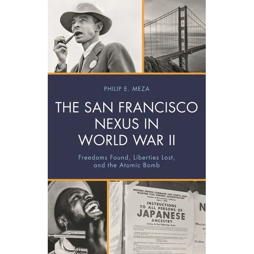 The San Francisco Nexus in World War II: Freedoms Found, Liberties Lost, and the Atomic Bomb