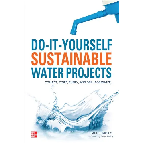 Do-It-Yourself Sustainable Water Projects: Collect, Store, Purify, and Drill for Water