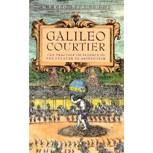 Galileo, Courtier: The Practice of Science in the Culture of Absolutism