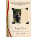Stay Close: A Mother's Story of Her Son's Addiction
