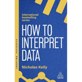 How to Interpret Data: Using Data to Improve Your Influence and Decision-Making