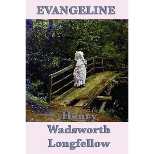 Evangeline: A Classic Narrative Poem of Acadian Exile, Faithfulness, and Lost Love