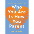 Who You Are Is How You Parent: A Modern Monk's Guide to Parenting Your Struggling Teen