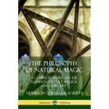 The Philosophy of Natural Magic: A Complete Work on the Elements, Occult Magick and Sorcery