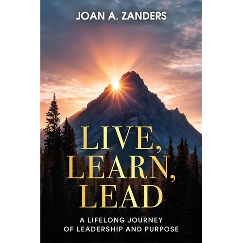 Live, Learn, Lead: A Lifelong Journey of Leadership and Purpose