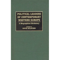 Political Leaders of Contemporary Western Europe: A Biographical Dictionary
