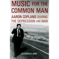 Music for the Common Man: Aaron Copland During the Depression and War