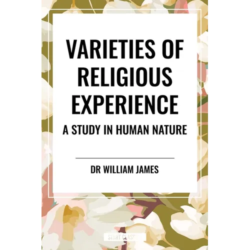 Varieties of Religious Experience: A Study in Human Nature